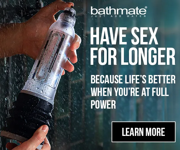 Advertisement: Bathmate - Have sex for longer, water-based hydro pump for men's sexual wellness, because life's better when you're at full power